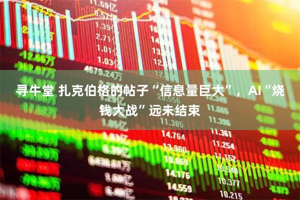 寻牛堂 扎克伯格的帖子“信息量巨大”，AI“烧钱大战”远未结束