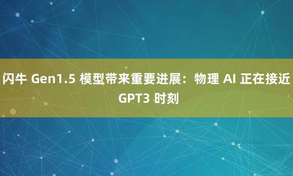 闪牛 Gen1.5 模型带来重要进展：物理 AI 正在接近 GPT3 时刻